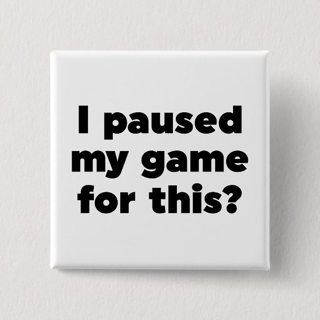 I paused my game for this? button (Front)