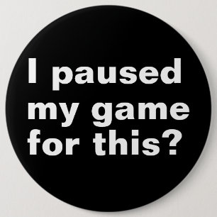 I paused my game for this ? funny gaming gamer. button