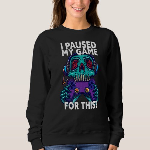 I Paused My Game For This Funny Gaming Gamer Sweatshirt