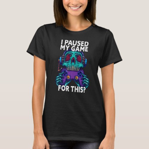 I Paused My Game For This Funny Gaming Gamer T_Shirt