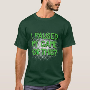 I Paused My Game For This Funny Video Gamer T-Shirt