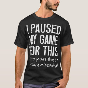 I Paused My Game For This So Pass The Turkey Alrea T-Shirt