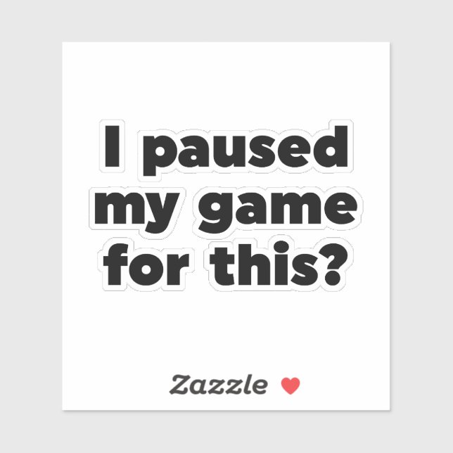 I paused my game for this? sticker (Sheet)