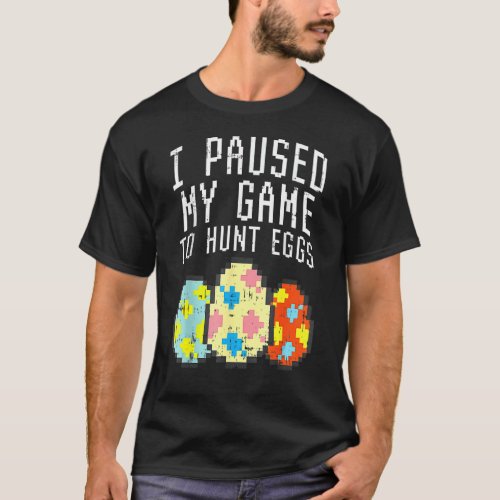 I Paused My Game Hunt Pixelated Eggs Easter Gamer T_Shirt