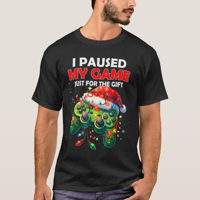 I Paused My Game Just For The Christmas Video Game T-Shirt (Front)