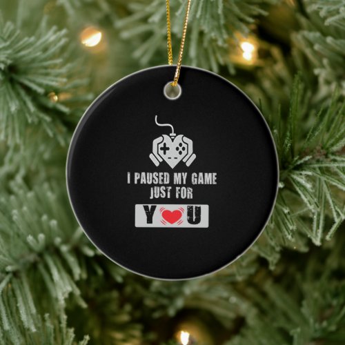 I Paused My Game Just For You _ Gamer in Love Gift Ceramic Ornament