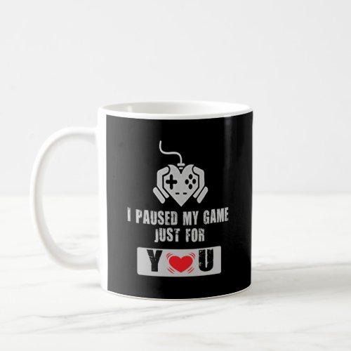 I Paused My Game Just For You _ Gamer in Love Gift Coffee Mug