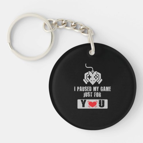 I Paused My Game Just For You _ Gamer in Love Gift Keychain