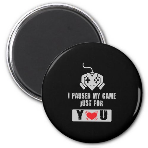 I Paused My Game Just For You _ Gamer in Love Gift Magnet