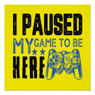 I PAUSED MY GAME... POSTER