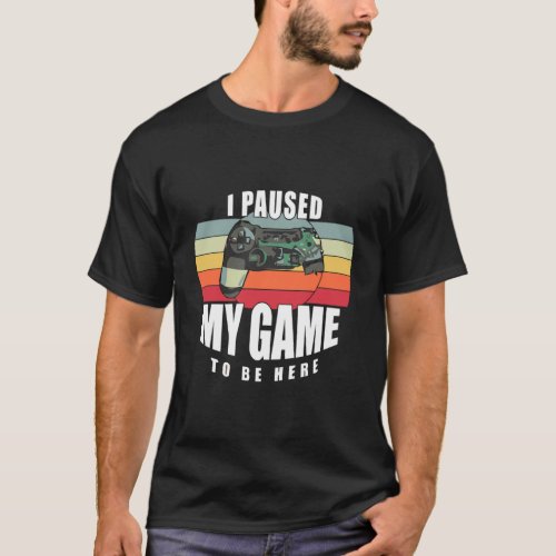 I Paused My Game Retro Gamer T_Shirt
