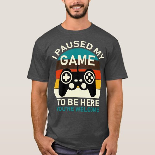 I Paused My Game To Be Here 3 T_Shirt