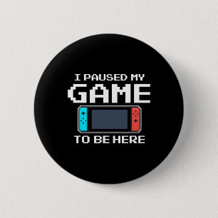 I Paused My Game To Be Here 8 Bit Funny Video Game Button