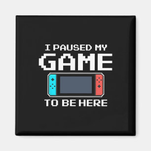 I Paused My Game To Be Here 8 Bit Funny Video Game Magnet