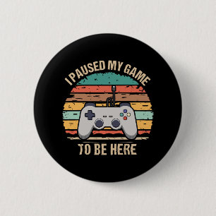 I Paused My Game To Be Here Button