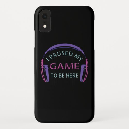 I Paused My Game to Be Here iPhone XR Case