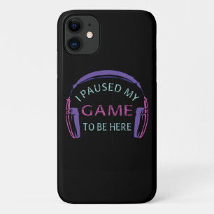 I Paused My Game to Be Here iPhone 11 Case