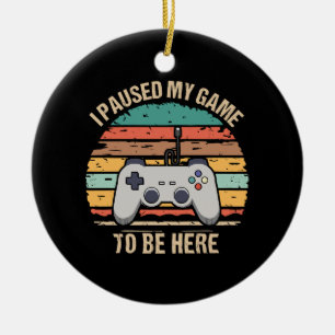 I Paused My Game To Be Here Ceramic Ornament