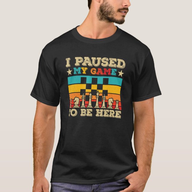 I Paused My Game To Be Here Chess Player Chess Boa T-Shirt (Front)