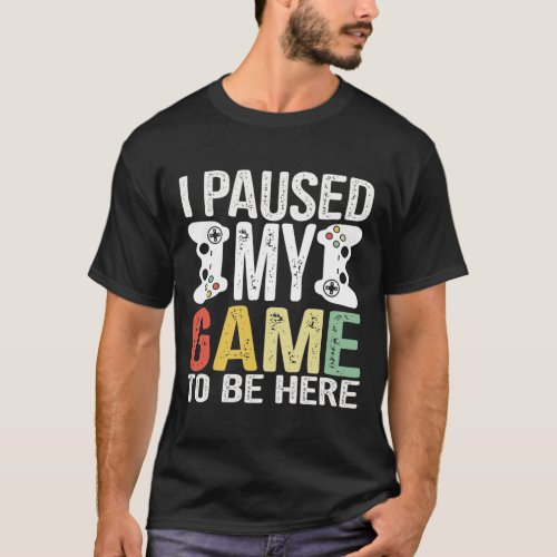 I Paused My Game To Be Here Christmas Gamer Gifts T_Shirt