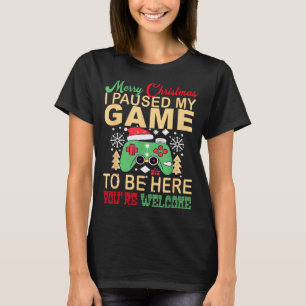 I Paused My Game To Be Here Christmas T-Shirt