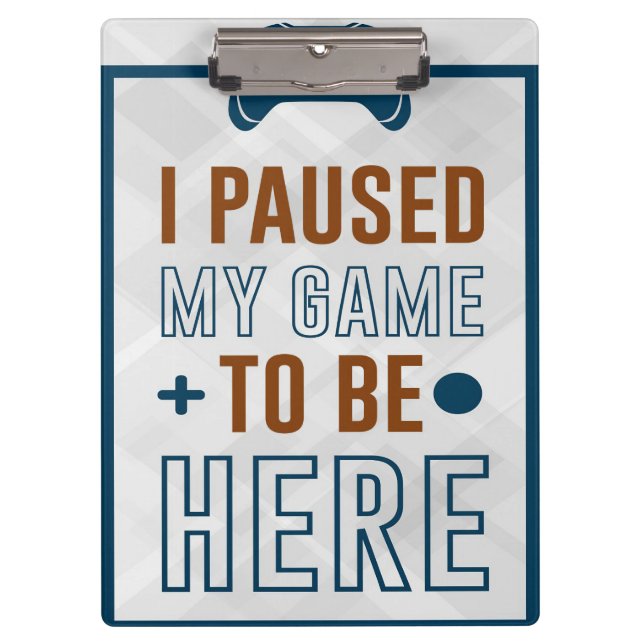 I Paused My Game To Be Here Clipboard (Front)