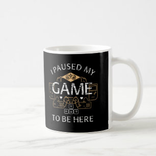 I Paused My Game to Be Here Coffee Mug