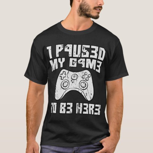 I Paused My Game To Be Here Console Gamer Gift   T_Shirt