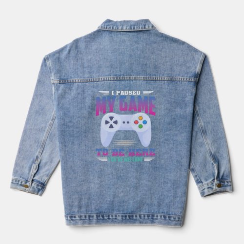 I Paused My Game To Be Here Denim Jacket