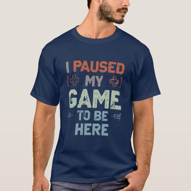 I Paused My Game to Be Here – Distressed Gamer Tee (Front)
