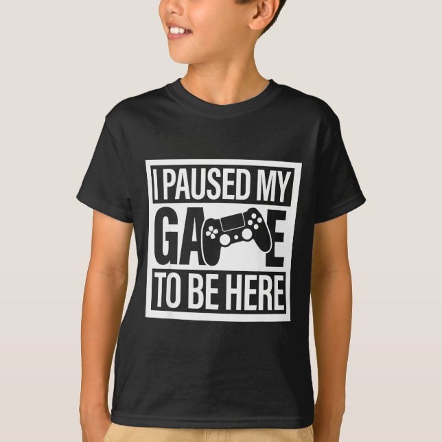I Paused My Game To Be Here For Men Women Kids  T-Shirt (Front)