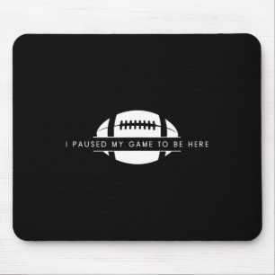 I Paused My Game To Be Here - Funny American Footb Mouse Pad