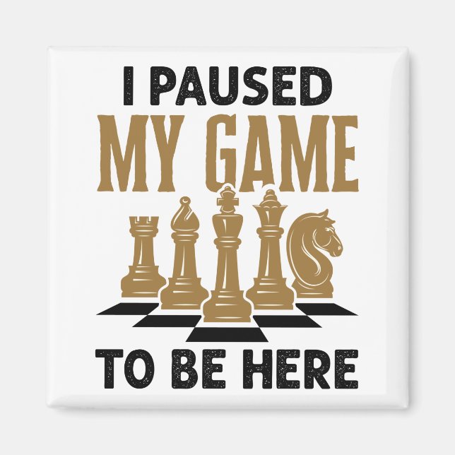 I Paused My Game to Be Here Funny Chess Player Magnet (Front)