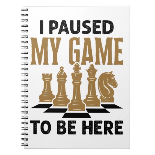 I Paused My Game to Be Here Funny Chess Player Notebook