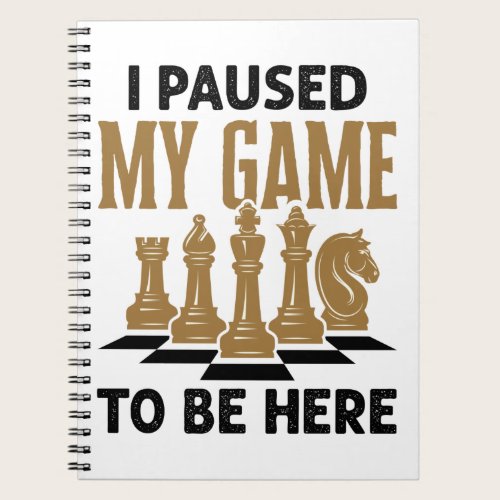 I Paused My Game to Be Here Funny Chess Player Notebook