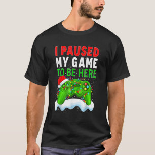 I Paused My Game To Be Here Funny Christmas Gamer T-Shirt