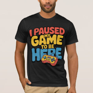 I Paused My Game To Be Here Funny Colorful Gamer T-Shirt