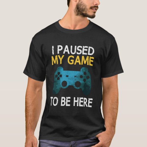 I Paused My Game To Be Here Funny Gamer Boys Teens T_Shirt