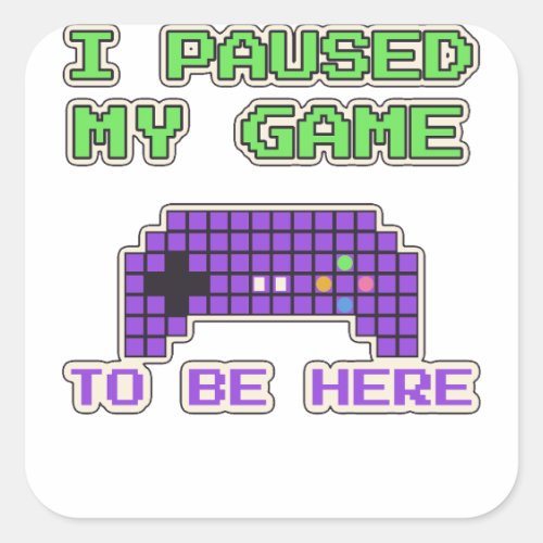 I Paused My Game To Be Here Funny Gamer Pixel Square Sticker