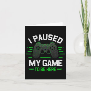 I Paused My Game To Be Here Funny Gamer Video Game Card