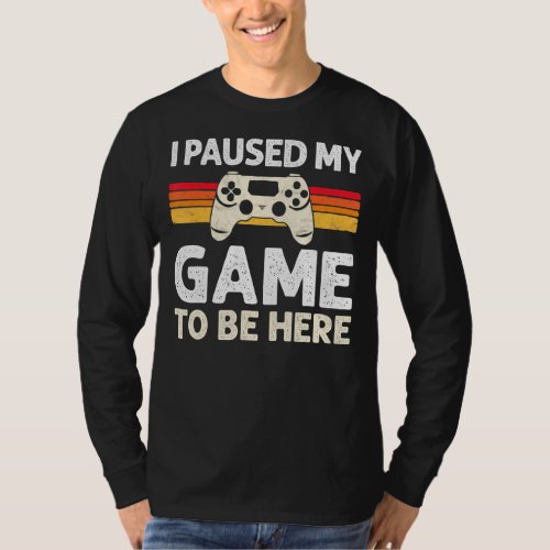 I Paused My Game To Be Here Funny Gamer Vintage Fo T_Shirt