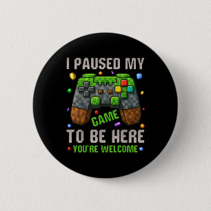 I Paused My Game To Be Here Funny Gamers Gifts Men Button
