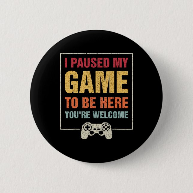 I Paused My Game To Be Here Funny Gamers Gifts Men Button (Front)
