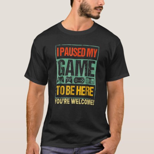I Paused My Game To Be Here Funny Gamers Men Boys  T_Shirt