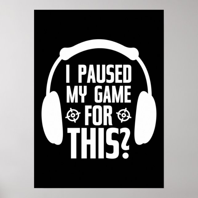 I Paused My Game To Be Here - Funny Gaming Gamer Poster (Front)