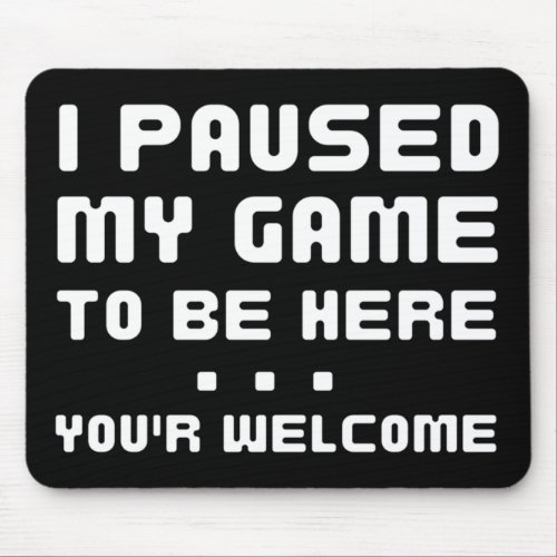 I Paused My Game To Be Here Funny Gaming Mouse Pad