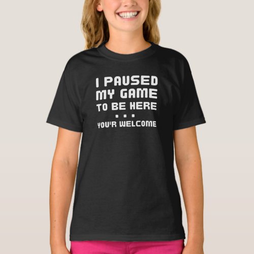 I Paused My Game To Be Here Funny Gaming T_Shirt