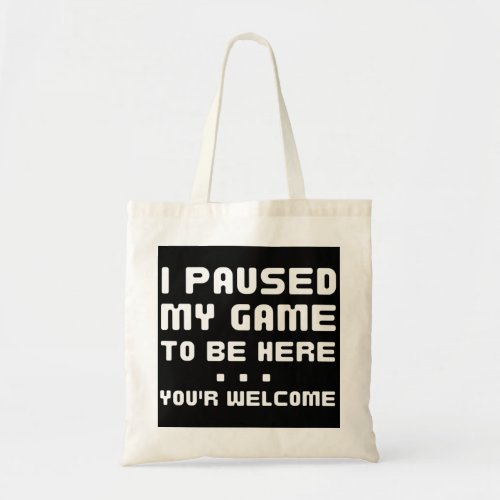 I Paused My Game To Be Here Funny Gaming Tote Bag