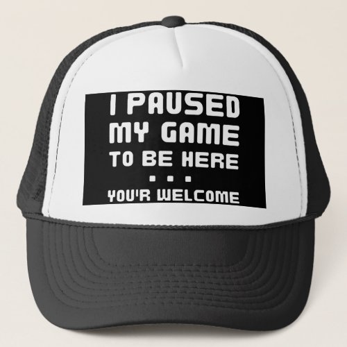 I Paused My Game To Be Here Funny Gaming Trucker Hat