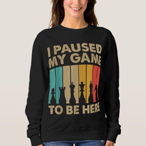 I Paused My Game To Be Here Funny Gifts For Chess  Sweatshirt
